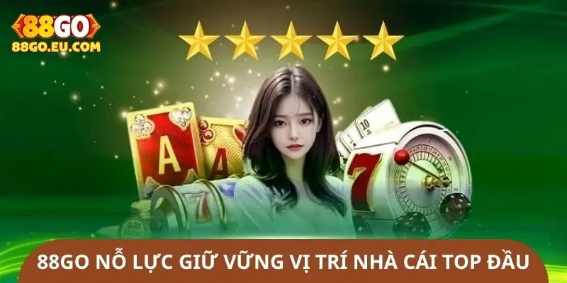 88go nỗ lực giữ vững vị trí nhà cái top đầu thị trường