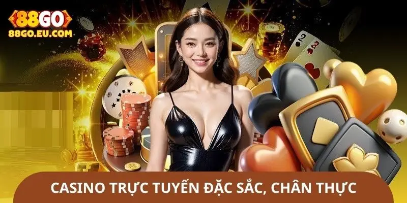 Casino trực tuyến đặc sắc, chân thực